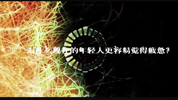 为什么现在的年轻人更容易觉得疲惫？
